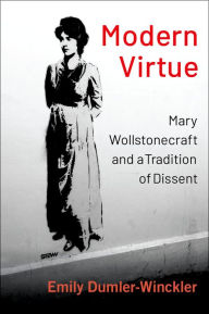 Title: Modern Virtue: Mary Wollstonecraft and a Tradition of Dissent, Author: Emily Dumler-Winckler