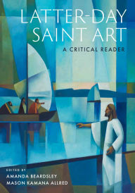 Title: Latter-day Saint Art: A Critical Reader, Author: Amanda Beardsley