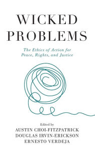 Title: Wicked Problems: The Ethics of Action for Peace, Rights, and Justice, Author: Austin Choi-Fitzpatrick