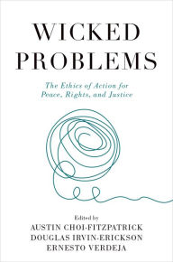 Title: Wicked Problems: The Ethics of Action for Peace, Rights, and Justice, Author: Austin Choi-Fitzpatrick