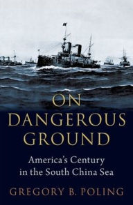 Title: On Dangerous Ground: America's Century in the South China Sea, Author: Gregory B. Poling