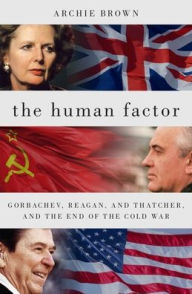 The Human Factor: Gorbachev, Reagan, and Thatcher, and the End of the Cold War