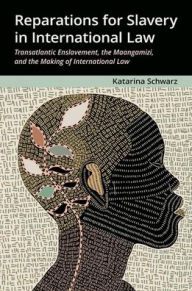 Title: Reparations for Slavery in International Law: Transatlantic Enslavement, the Maangamizi, and the Making of International Law, Author: Katarina Schwarz