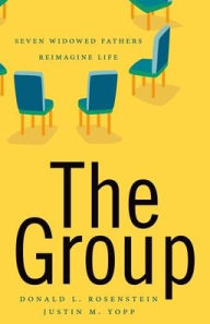 Title: The Group: Seven Widowed Fathers Reimagine Life, Author: Donald Rosenstein