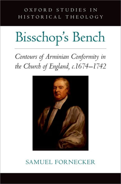 Bisschop's Bench: Contours of Arminian Conformity in the Church of England, c.1674?1742