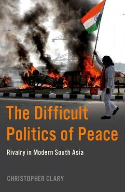 The Difficult Politics of Peace: Rivalry Modern South Asia