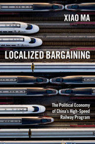 Title: Localized Bargaining: The Political Economy of China's High-Speed Railway Program, Author: Xiao Ma