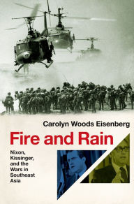 Title: Fire and Rain: Nixon, Kissinger, and the Wars in Southeast Asia, Author: Carolyn Woods Eisenberg