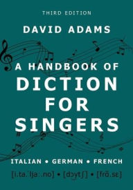 Title: A Handbook of Diction for Singers: Italian, German, French, Author: David Adams