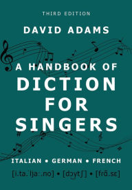 Title: A Handbook of Diction for Singers: Italian, German, French, Author: David Adams