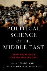 Title: The Political Science of the Middle East: Theory and Research Since the Arab Uprisings, Author: Marc Lynch