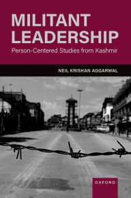 Title: Militant Leadership: Person-Centered Studies from Kashmir, Author: Neil Krishan Aggarwal