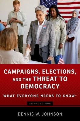 Campaigns, Elections, and the Threat to Democracy: What Everyone Needs Knowï¿½