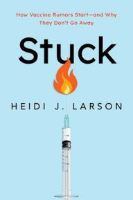 Title: Stuck: How Vaccine Rumors Start--and Why They Don't Go Away, Author: Heidi Larson