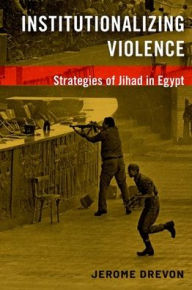 Title: Institutionalizing Violence: Strategies of Jihad in Egypt, Author: Jerome Drevon