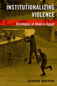 Title: Institutionalizing Violence: Strategies of Jihad in Egypt, Author: Jerome Drevon