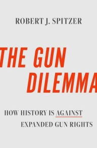 Textbook download pdf free The Gun Dilemma: How History is Against Expanded Gun Rights (English literature) by Robert J. Spitzer, Robert J. Spitzer