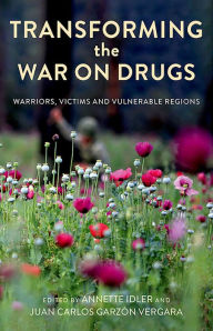 Title: Transforming the War on Drugs: Warriors, Victims and Vulnerable Regions, Author: Annette Idler