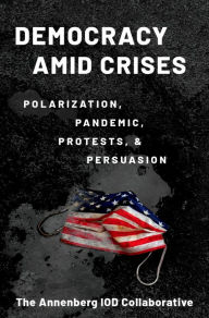 Title: Democracy amid Crises: Polarization, Pandemic, Protests, and Persuasion, Author: Matthew Levendusky