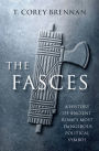 The Fasces: A History of Ancient Rome's Most Dangerous Political Symbol