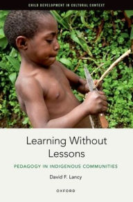 Title: Learning Without Lessons: Pedagogy in Indigenous Communities, Author: David F. Lancy
