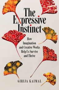 Title: The Expressive Instinct: How Imagination and Creative Works Help Us Survive and Thrive, Author: Girija Kaimal