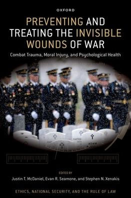 Preventing and Treating the Invisible Wounds of War: Combat Trauma, Moral Injury, Psychological Health
