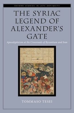 the Syriac Legend of Alexander's Gate: Apocalypticism at Crossroads Byzantium and Iran