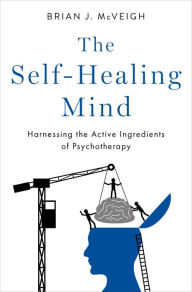 Title: The Self-Healing Mind: Harnessing the Active Ingredients of Psychotherapy, Author: Brian J. McVeigh