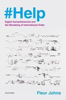 #Help: Digital Humanitarianism and the Remaking of International Order