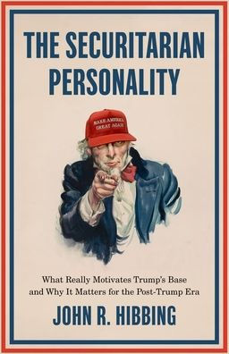 the Securitarian Personality: What Really Motivates Trump's Base and Why It Matters for Post-Trump Era