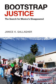 Title: Bootstrap Justice: The Search for Mexico's Disappeared, Author: Janice K. Gallagher