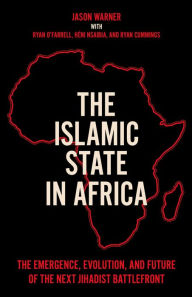 Title: The Islamic State in Africa: The Emergence, Evolution, and Future of the Next Jihadist Battlefront, Author: Jason Warner