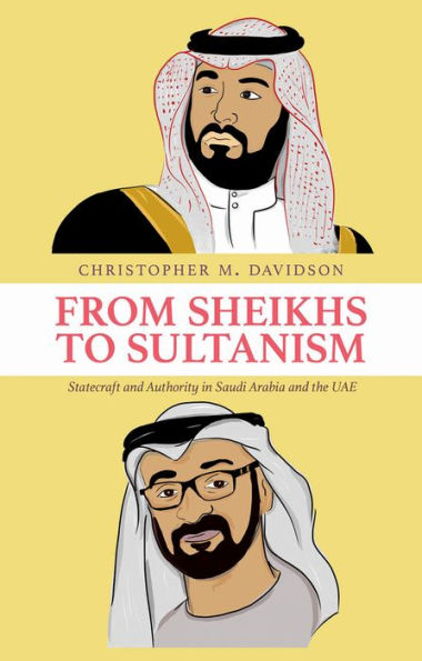 From Sheikhs to Sultanism: Statecraft and Authority in Saudi Arabia and the UAE