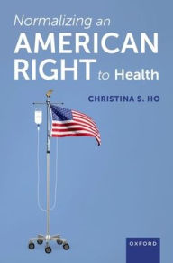 Title: Normalizing an American Right to Health, Author: Christina S. Ho