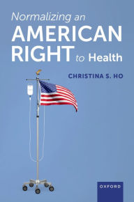 Title: Normalizing an American Right to Health, Author: Christina S. Ho