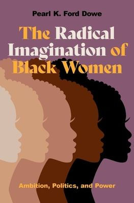 The Radical Imagination of Black Women: Ambition, Politics, and Power