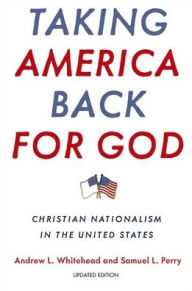 Title: Taking America Back for God: Christian Nationalism in the United States, Author: Andrew L. Whitehead