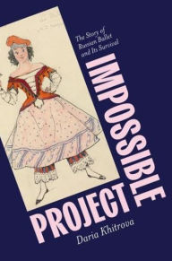 Title: Impossible Project: The Story of Russian Ballet and Its Survival, Author: Daria Khitrova