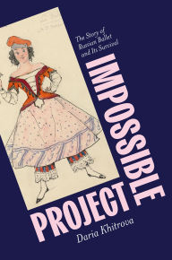 Title: Impossible Project: The Story of Russian Ballet and Its Survival, Author: Daria Khitrova