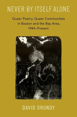 Never By Itself Alone: Queer Poetry, Communities Boston and the Bay Area, 1944-Present