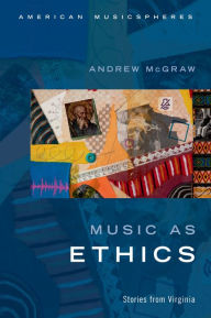 Title: Music as Ethics: Stories from Virginia, Author: Andrew McGraw