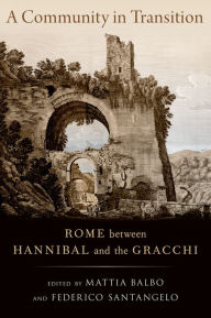 Title: A Community in Transition: Rome between Hannibal and the Gracchi, Author: Mattia Balbo