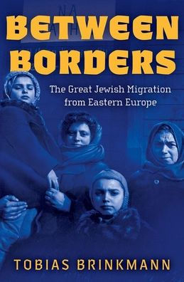 Between Borders: The Great Jewish Migration from Eastern Europe