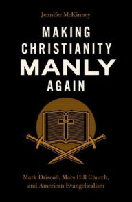 Ebooks epub free download Making Christianity Manly Again: Mark Driscoll, Mars Hill Church, and American Evangelicalism 9780197655795 PDB DJVU