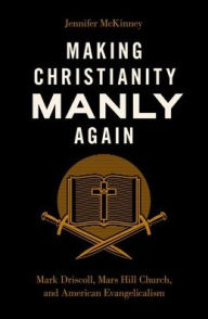 Full book pdf free download Making Christianity Manly Again: Mark Driscoll, Mars Hill Church, and American Evangelicalism 9780197655795 in English