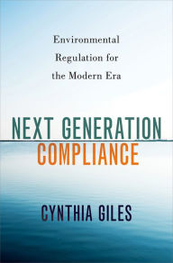 Title: Next Generation Compliance: Environmental Regulation for the Modern Era, Author: Cynthia Giles