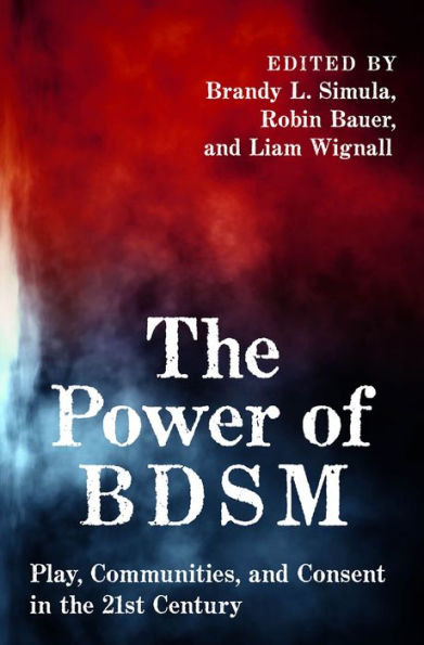 The Power of BDSM: Play, Communities, and Consent in the 21st Century