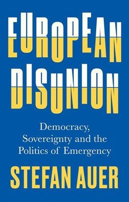 European Disunion: Democracy, Sovereignty and the Politics of Emergency
