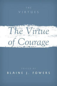 Title: The Virtue of Courage, Author: Blaine J. Fowers